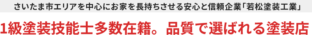 さいたま市エリアを中心にお家を長持ちさせる安心と信頼企業「若松塗装工業」 1級塗装技能士多数在籍。品質で選ばれる塗装店